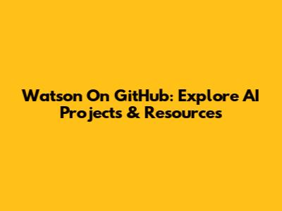 Watson On GitHub: Explore AI Projects & Resources
