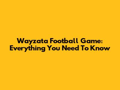 Wayzata Football Game: Everything You Need To Know