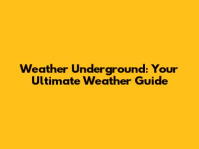 Weather Underground: Your Ultimate Weather Guide