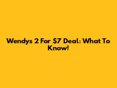 Wendy's 2 For $7 Deal: What To Know!
