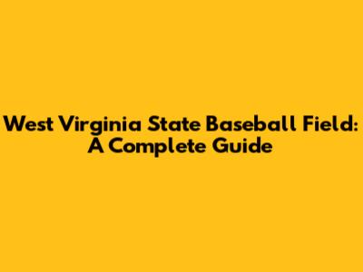West Virginia State Baseball Field: A Complete Guide