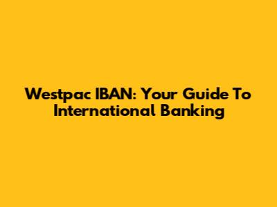 Westpac IBAN: Your Guide To International Banking