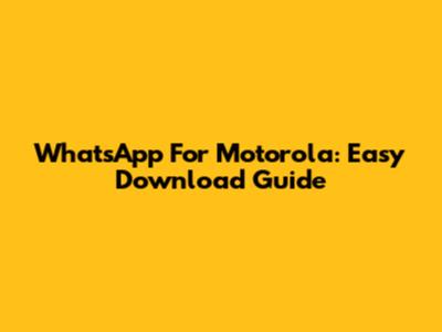 WhatsApp For Motorola: Easy Download Guide
