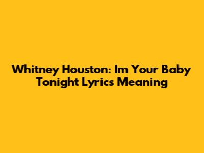 Whitney Houston: I'm Your Baby Tonight Lyrics Meaning