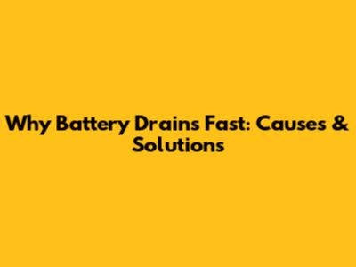 Why Battery Drains Fast: Causes & Solutions