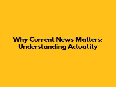 Why Current News Matters: Understanding Actuality