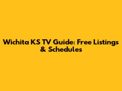 Wichita KS TV Guide: Free Listings & Schedules