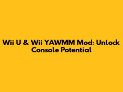 Wii U & Wii YAWMM Mod: Unlock Console Potential