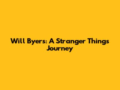 Will Byers: A Stranger Things Journey