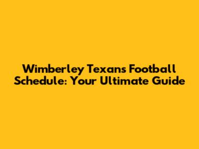 Wimberley Texans Football Schedule: Your Ultimate Guide