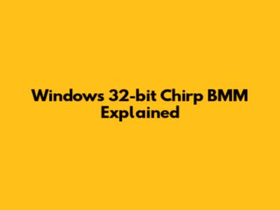 Windows 32-bit Chirp BMM Explained