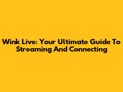 Wink Live: Your Ultimate Guide To Streaming And Connecting