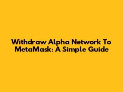 Withdraw Alpha Network To MetaMask: A Simple Guide