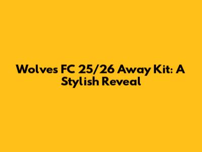 Wolves FC 25/26 Away Kit: A Stylish Reveal