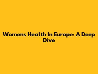 Women's Health In Europe: A Deep Dive