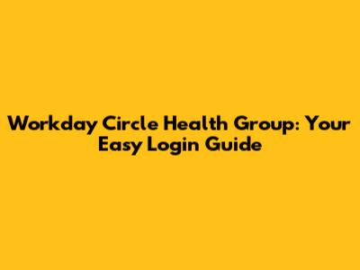 Workday Circle Health Group: Your Easy Login Guide