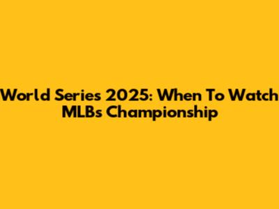 World Series 2025: When To Watch MLB's Championship