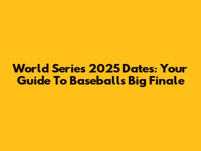 World Series 2025 Dates: Your Guide To Baseball's Big Finale
