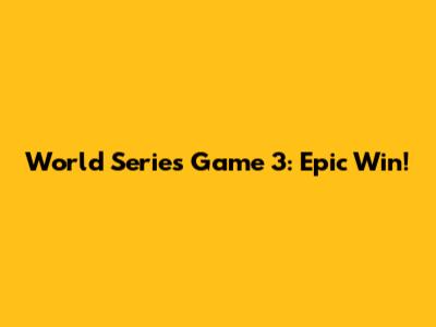 World Series Game 3: Epic Win!