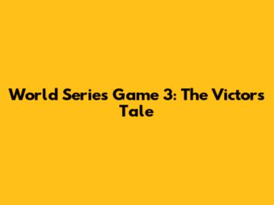 World Series Game 3: The Victor's Tale