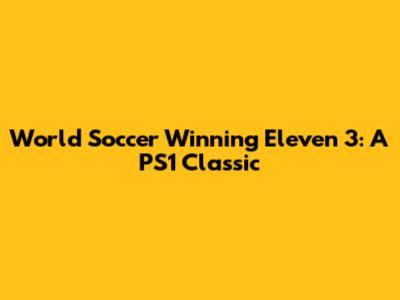 World Soccer Winning Eleven 3: A PS1 Classic