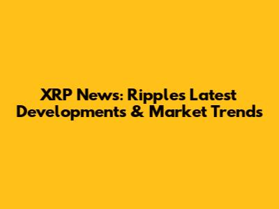 XRP News: Ripple's Latest Developments & Market Trends