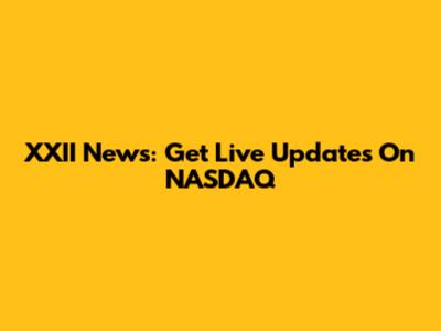 XXII News: Get Live Updates On NASDAQ