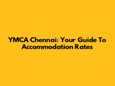 YMCA Chennai: Your Guide To Accommodation Rates