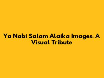 Ya Nabi Salam Alaika Images: A Visual Tribute