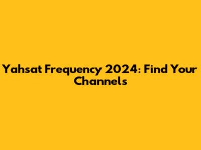 Yahsat Frequency 2024: Find Your Channels