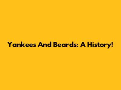 Yankees And Beards: A History!