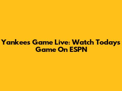 Yankees Game Live: Watch Today's Game On ESPN