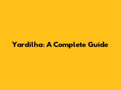 Yardilha: A Complete Guide