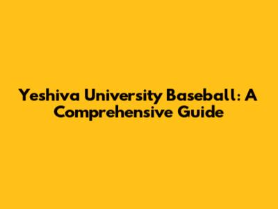 Yeshiva University Baseball: A Comprehensive Guide