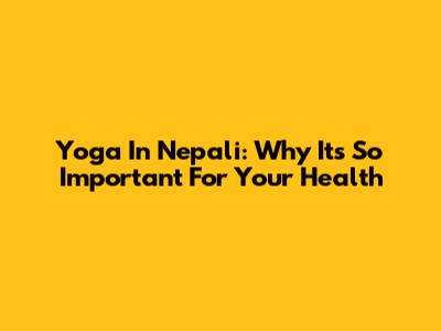Yoga In Nepali: Why It's So Important For Your Health