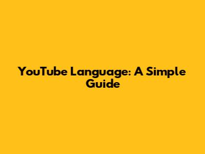 YouTube Language: A Simple Guide