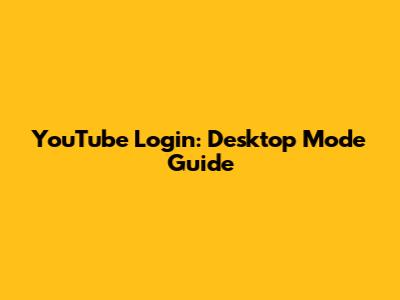 YouTube Login: Desktop Mode Guide