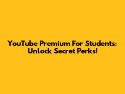YouTube Premium For Students: Unlock Secret Perks!