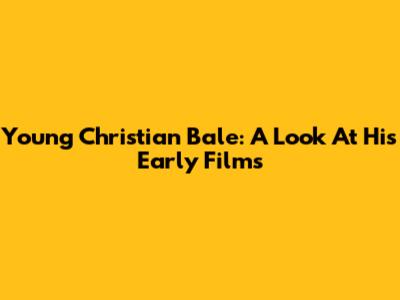 Young Christian Bale: A Look At His Early Films