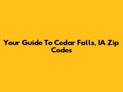 Your Guide To Cedar Falls, IA Zip Codes
