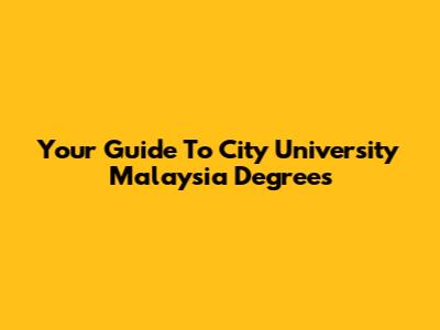 Your Guide To City University Malaysia Degrees