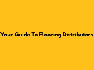 Your Guide To Flooring Distributors