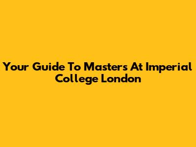 Your Guide To Masters At Imperial College London
