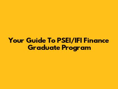 Your Guide To PSEI/IFI Finance Graduate Program