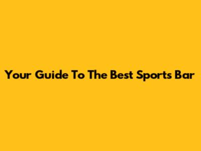 Your Guide To The Best Sports Bar