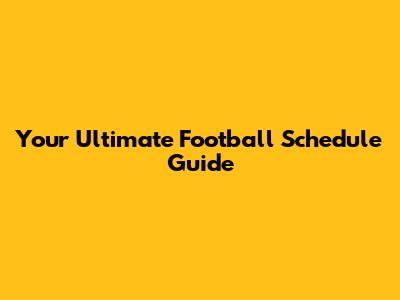 Your Ultimate Football Schedule Guide
