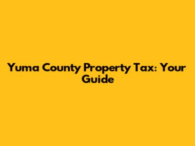 Yuma County Property Tax: Your Guide