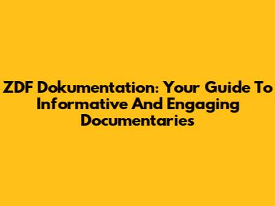 ZDF Dokumentation: Your Guide To Informative And Engaging Documentaries