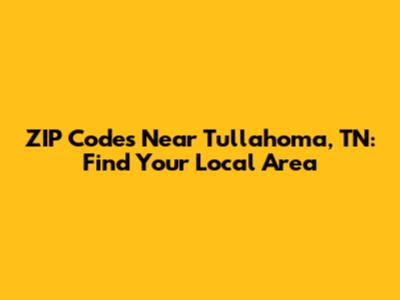 ZIP Codes Near Tullahoma, TN: Find Your Local Area