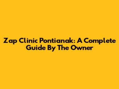 Zap Clinic Pontianak: A Complete Guide By The Owner
